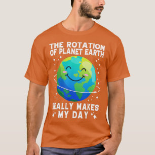he Rotation Of Earth Really Makes My Day Funny Sci T-Shirt