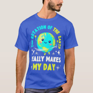 he Rotation Of he Earth Makes My Day Funny Scienc T-Shirt