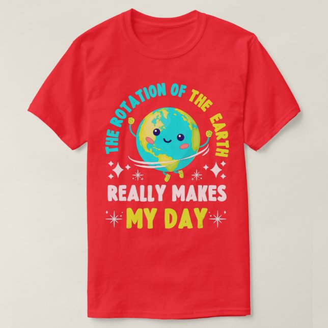 he Rotation Of he Earth Makes My Day  Funny Scienc T-Shirt (Design Front)