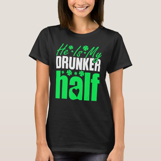 He S My Drunker Half  Couples St Patricks Day Iris T-Shirt (Front)