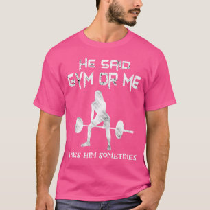 He Said Gym Or Me Gym Muscle Funny Bodybuilding T-Shirt