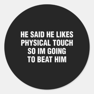He Said He Likes Physical Touch Funny Sarcastic Classic Round Sticker