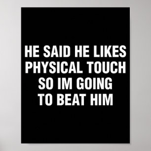 He Said He Likes Physical Touch Funny Sarcastic Poster