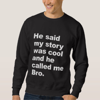 He said my story was cool sweatshirt