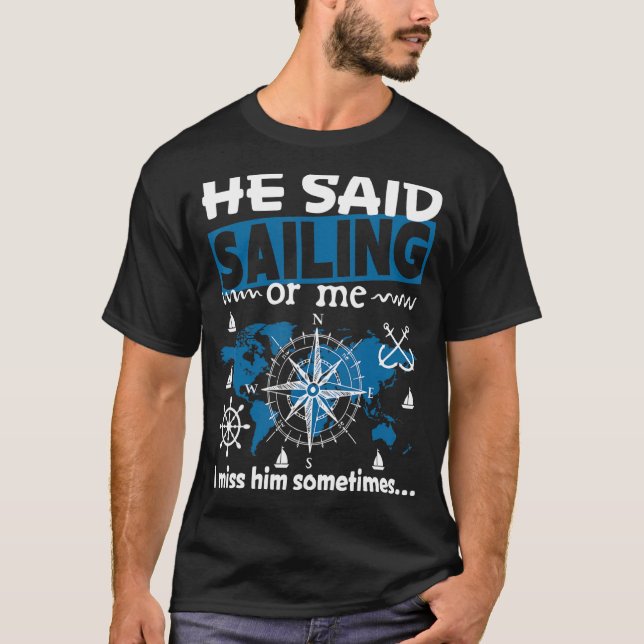 He said Sailing or me i miss him sometimes Sailing T-Shirt (Front)