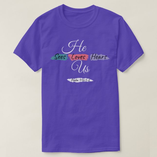 He Sees Loves Hears Us Psalm 11612 Colour Splashes T-Shirt (Design Front)