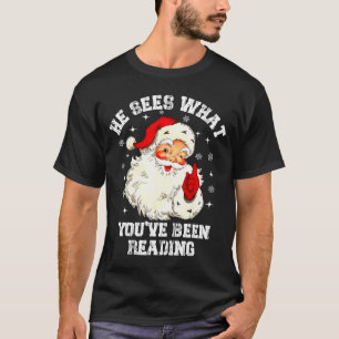 He Sees What You've Been Reading Santa Christmas B T-Shirt