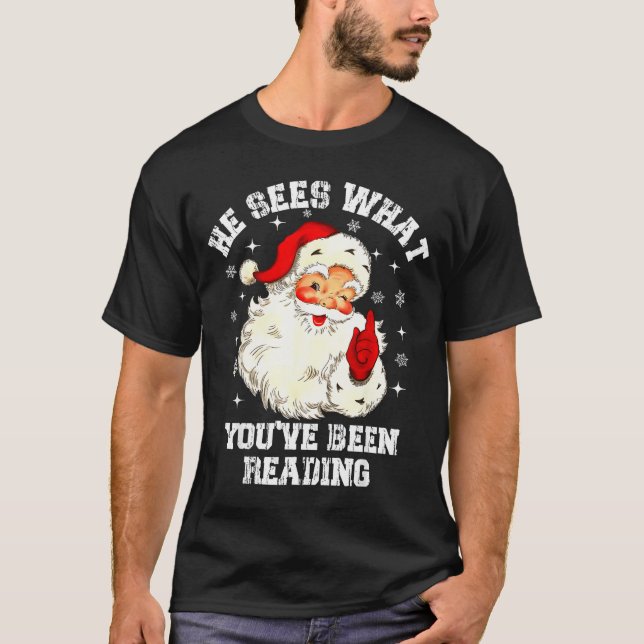 He Sees What You've Been Reading Santa Christmas B T-Shirt (Front)