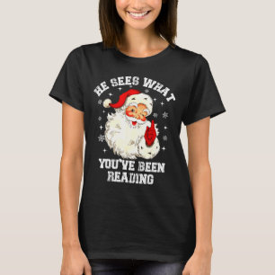 He Sees What You've Been Reading Santa Christmas B T-Shirt