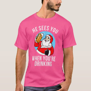 He Sees You When You're Drinking Funny Santa Chris T-Shirt