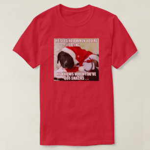 HE SEES YOU WHEN YOU'RE EATING, HE KNOWS WHEN YOU T-Shirt