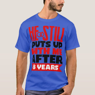 He Still Puts Up With Me After Eight Years T-Shirt