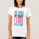 HE STOLE MY HEART BP.png T-Shirt<br><div class="desc">He stole my heart,  I stole his last name.  Perfect for any married couple!</div>