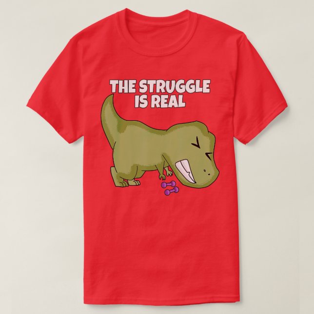 he Struggle Is Real Weight Lifting Dumbbells Rex  T-Shirt (Design Front)