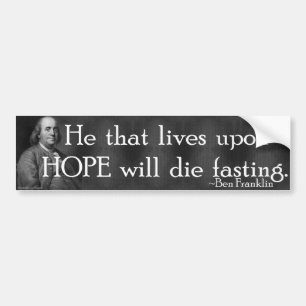 "He that lives upon HOPE will die fasting." Bumper Sticker