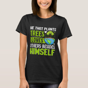 He That Plants Trees Loves Others Besides Himself T-Shirt