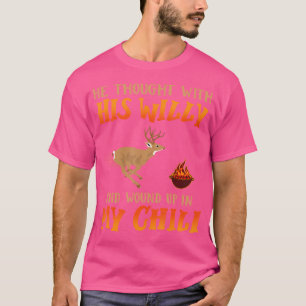 He Thought With His Willy And Wound Up In My Chill T-Shirt