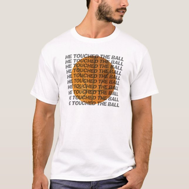 He Touched the Ball T-Shirt (Front)