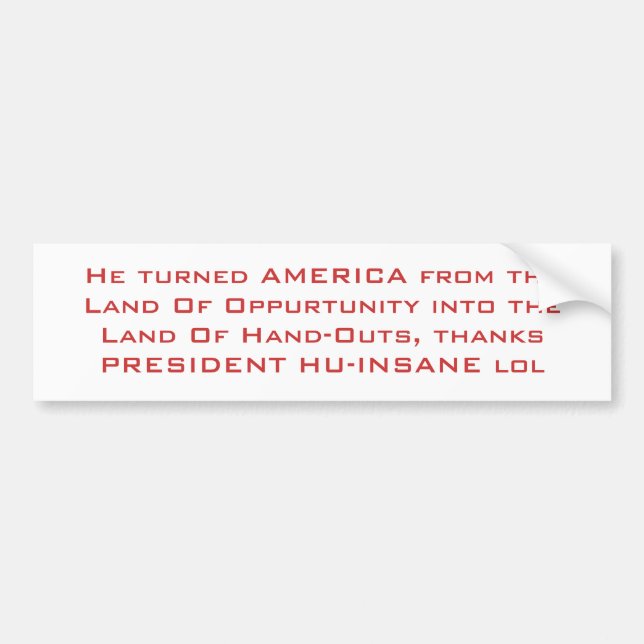 He turned AMERICA from the Land Of Oppurtunity ... Bumper Sticker (Front)