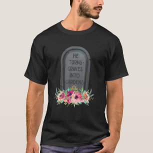 He Turns Graves Into Gardens Christian Jesus God R T-Shirt