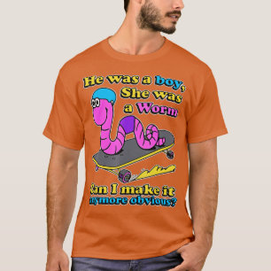 He Was A Boy She Was A Worm Can I Make It Anymore T-Shirt