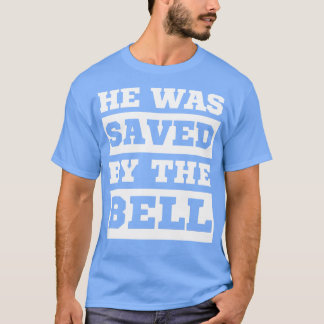 He was saved by the bell T-Shirt