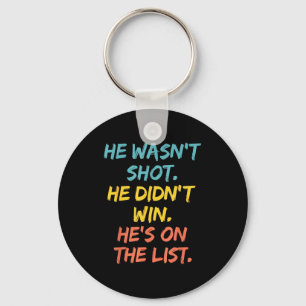 He Wasn't Shot He Didn't Win He's On The List Funn Key Ring