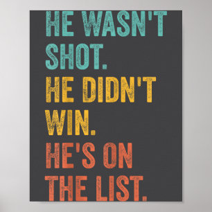 He Wasn't Shot He Didn't Win He's On The List Funn Poster