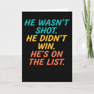 He Wasn't Shot He Didnt Win He's on the List Funny Card