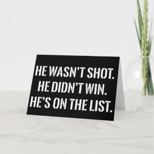 He Wasn't Shot He Didnt Win He's on the List Funny Card
