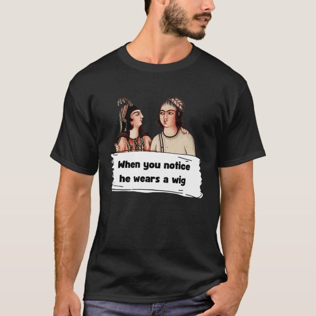 He wears a wig T-Shirt (Front)