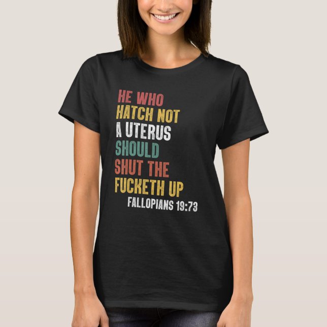 He Who Hath No Uterus Shall Shut The F Cketh Up Vi T-Shirt (Front)