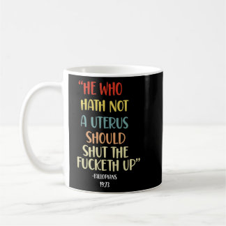 He Who Hath No Uterus Shall Shut The Fcketh Up Ret Coffee Mug