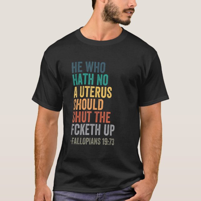 He Who Hath No Uterus Shall Shut The Fcketh Up Ret T-Shirt (Front)