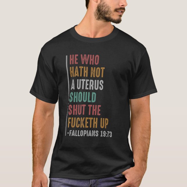 He Who Hath No Uterus Shall Shut The Fcketh Up Ret T-Shirt (Front)