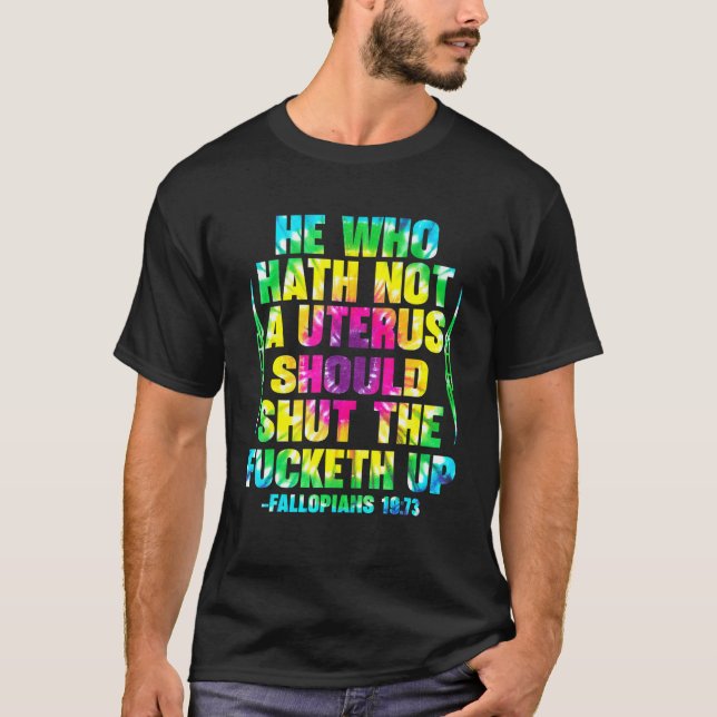 He Who Hath No Uterus Shall Shut The Fcketh Up Tie T-Shirt (Front)