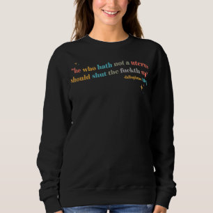 He Who Hath No Uterus Should Stfu Abortion Rights  Sweatshirt