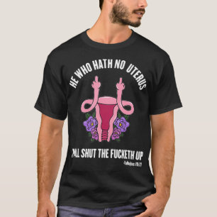 He Who Hath No Uterus should STFU shirt He Who Hat