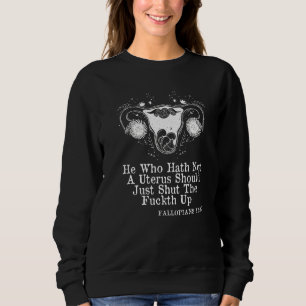 He Who Hath Not A Uterus Should Just Stfu Fallopia Sweatshirt