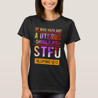 He Who Hath Not A Uterus Should Just Stfu Fallopia T-Shirt