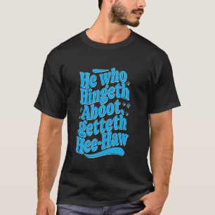 He Who Hingeth Aboot Getteth Hee Haw Funny Scottis T-Shirt