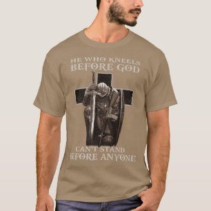 He Who Kneels Before GOD Can Stand Before Anyone P T-Shirt
