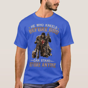He Who Kneels Before God Can Stand Before Anyone T-Shirt