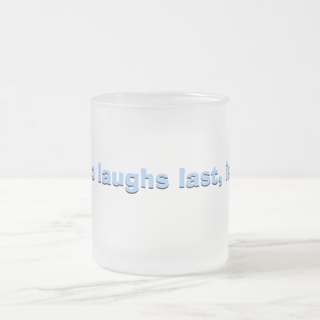 He who laughs last... frosted glass coffee mug (Center)