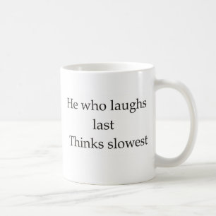 He who laughs last thinks slowest coffee mug