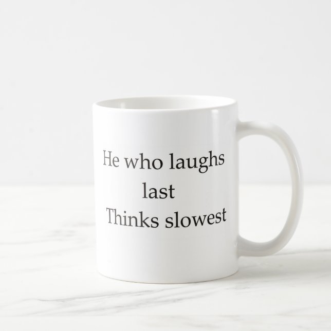 He who laughs last thinks slowest coffee mug (Right)
