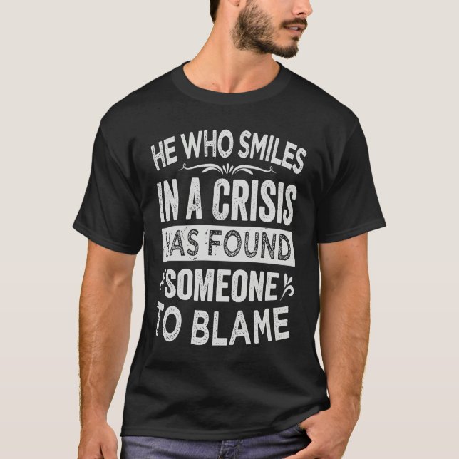 He Who Smiles In A Crisis Has Found Someone To Bla T-Shirt (Front)