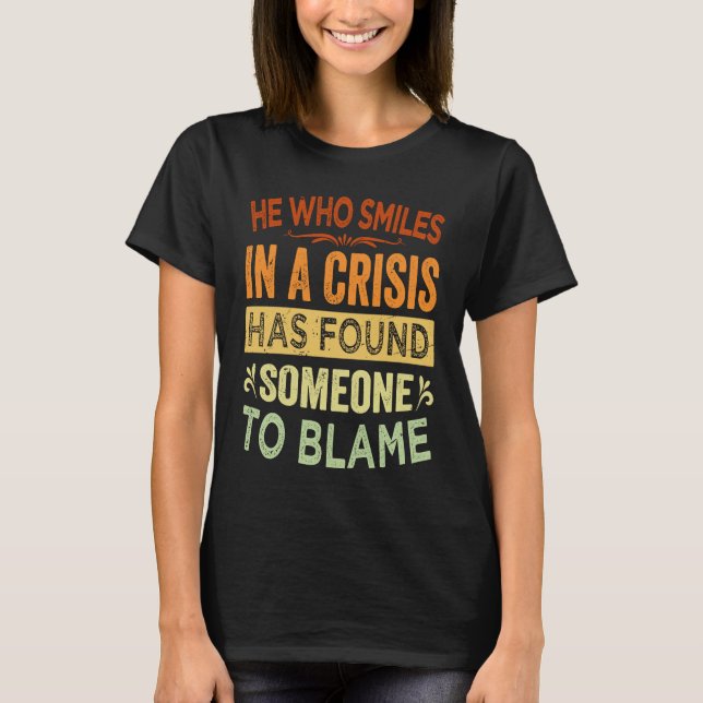 He Who Smiles In A Crisis Has Found Someone To Bla T-Shirt (Front)
