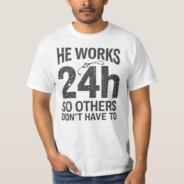 He Works 24h So Others Don’t Have To T-Shirt (Front)