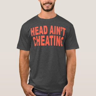 Head Ain't Cheating Funny Sarcasm  T-Shirt